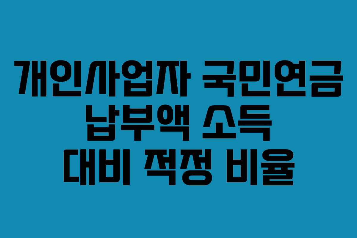 개인사업자 국민연금 납부액 소득 대비 적정 비율 개인사업자 국민연금 납부액 소득 대비 적정 비율