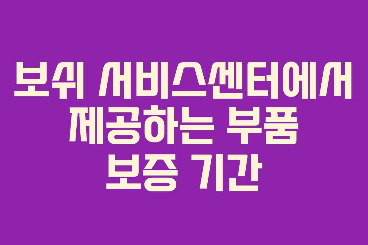 보쉬 서비스센터에서 제공하는 부품 보증 기간