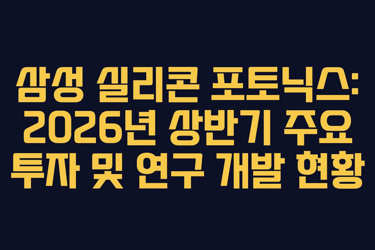 삼성 실리콘 포토닉스: 2026년 상반기 주요 투자 및 연구 개발 현황