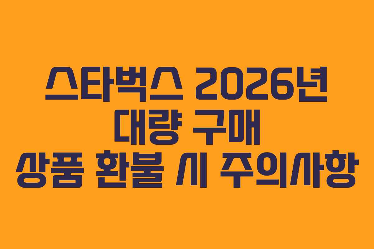 스타벅스 2026년 대량 구매 상품 환불 시 주의사항