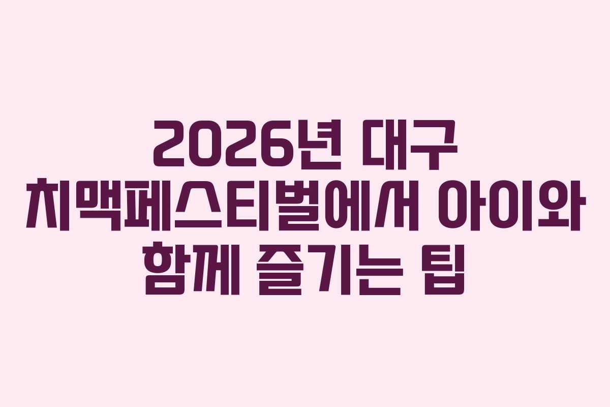 2026년 대구 치맥페스티벌에서 아이와 함께 즐기는 팁