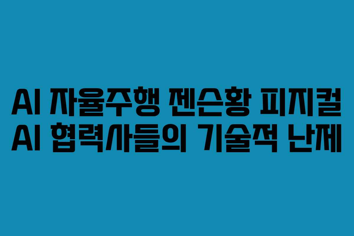 AI 자율주행 젠슨황 피지컬 AI 협력사들의 기술적 난제