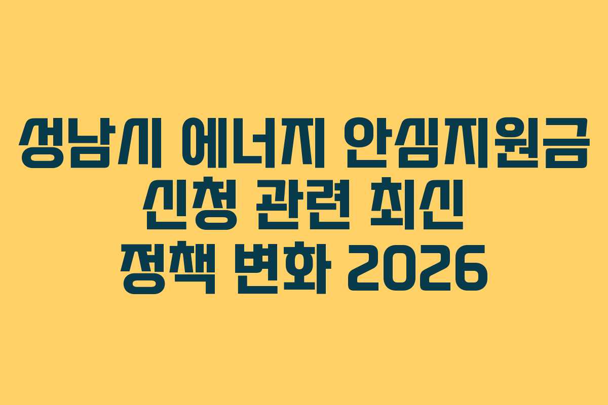 성남시 에너지 안심지원금 신청 관련 최신 정책 변화 2026