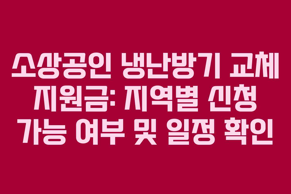 소상공인 냉난방기 교체 지원금: 지역별 신청 가능 여부 및 일정 확인