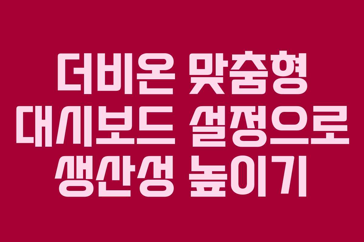 더비온 맞춤형 대시보드 설정으로 생산성 높이기