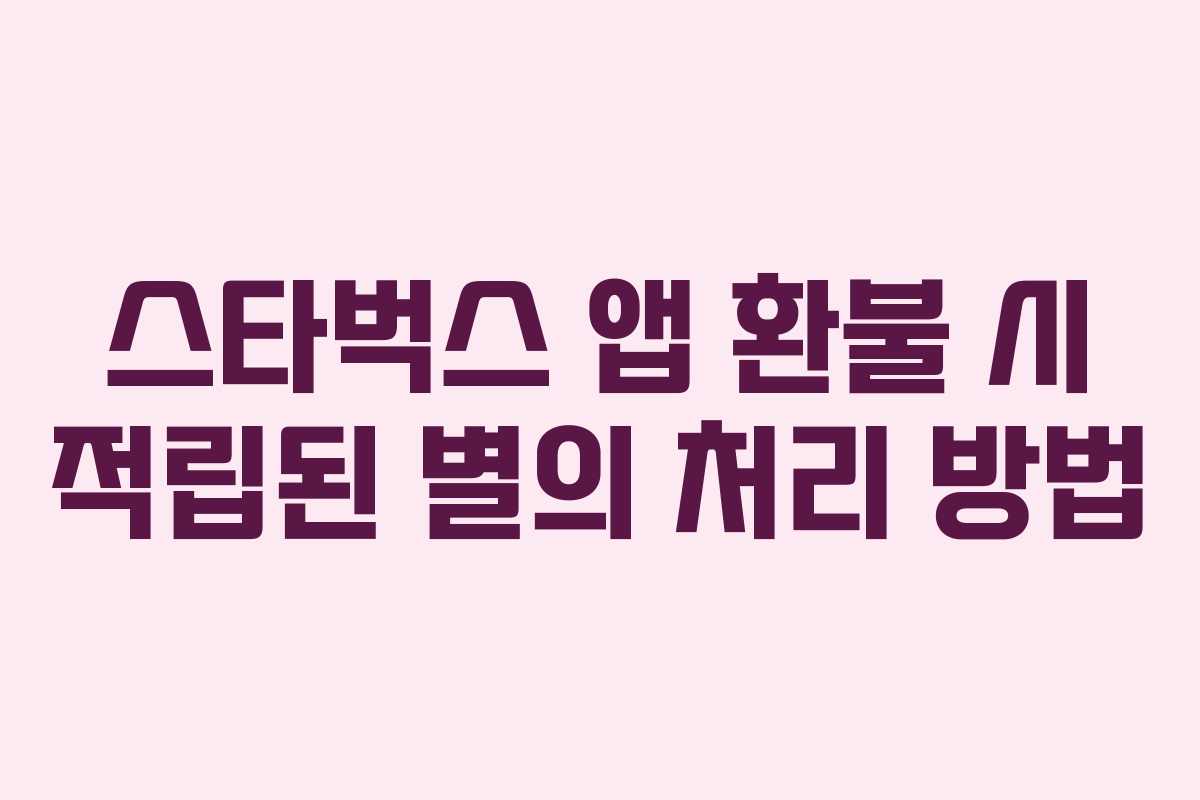 스타벅스 앱 환불 시 적립된 별의 처리 방법