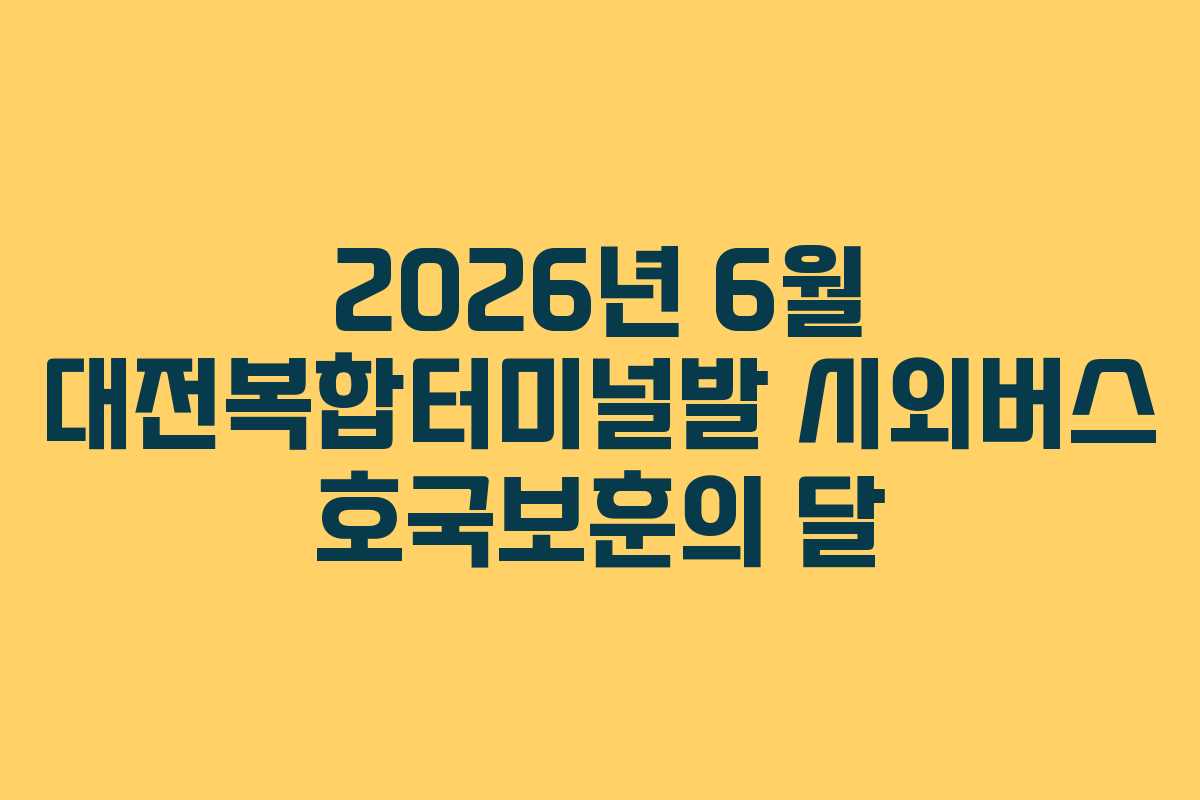 2026년 6월 대전복합터미널발 시외버스 호국보훈의 달