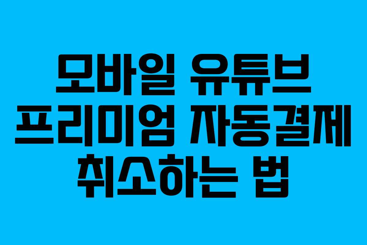모바일 유튜브 프리미엄 자동결제 취소하는 법