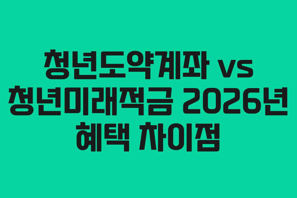 청년도약계좌 vs 청년미래적금 2026년 혜택 차이점