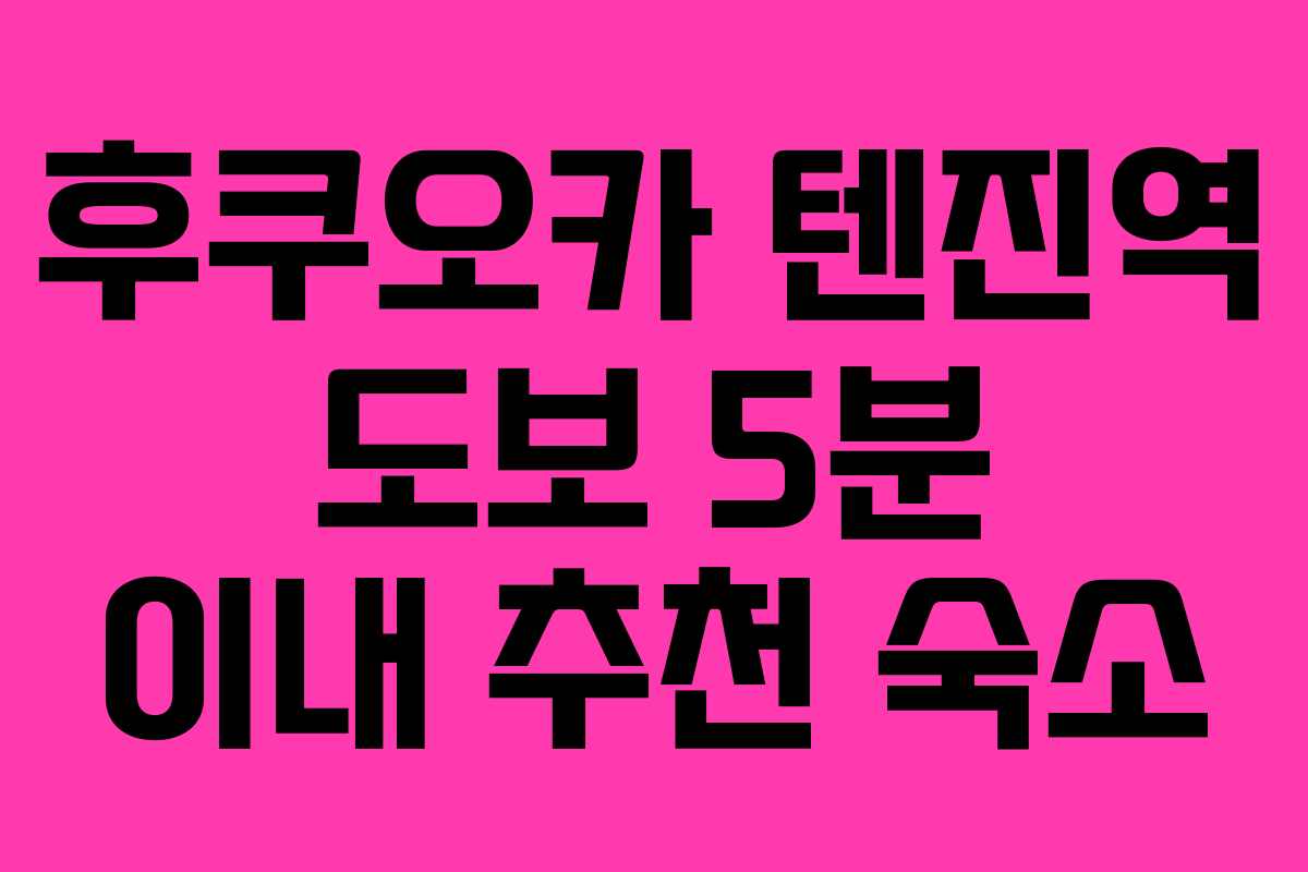 후쿠오카 텐진역 도보 5분 이내 추천 숙소