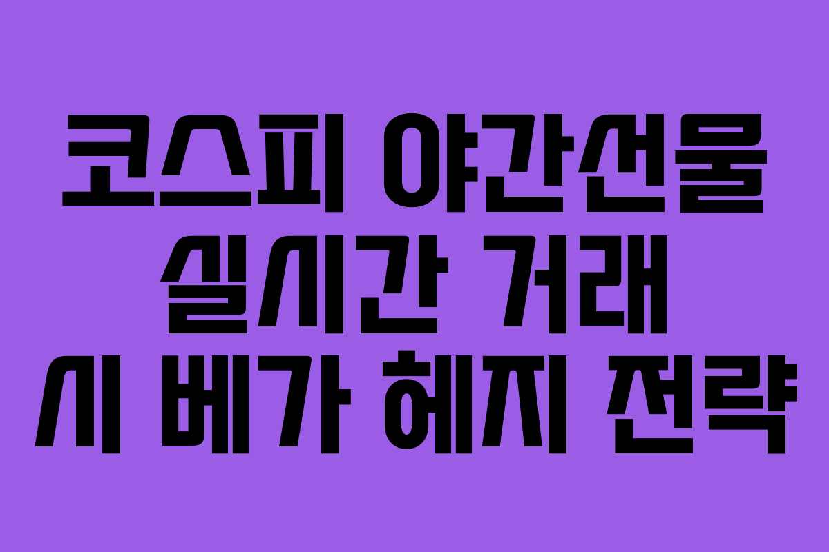 코스피 야간선물 실시간 거래 시 베가 헤지 전략 코스피 야간선물 실시간 거래 시 베가 헤지 전략