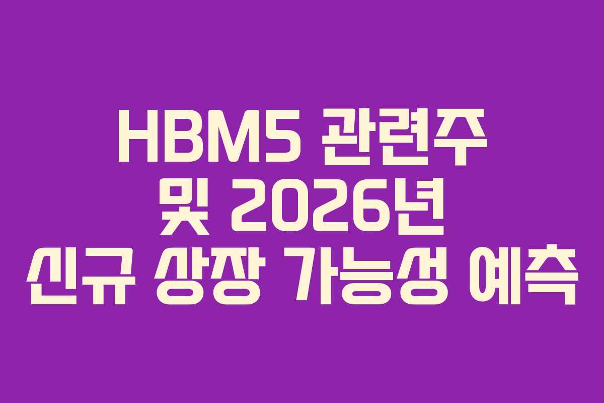 HBM5 관련주 및 2026년 신규 상장 가능성 예측