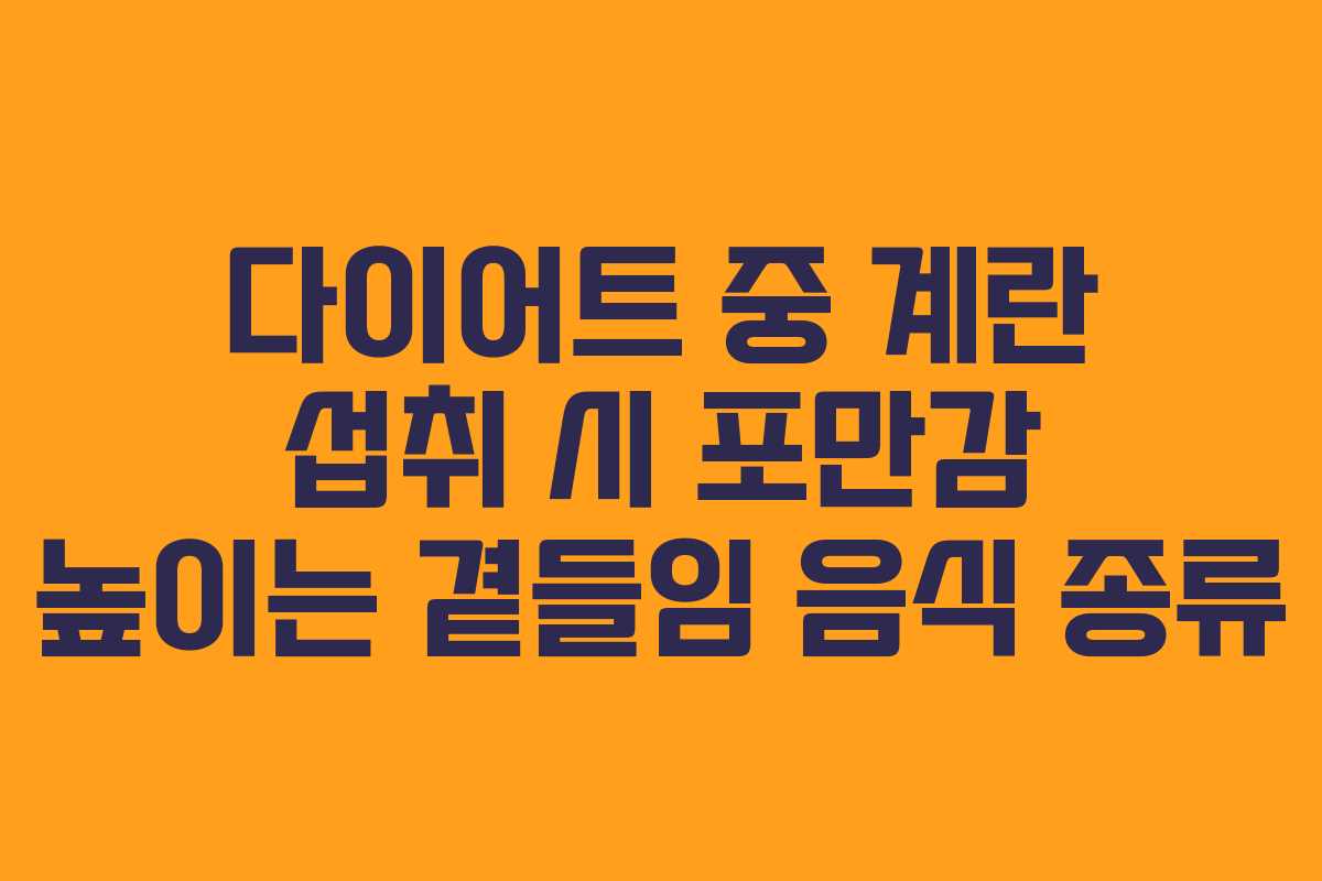 다이어트 중 계란 섭취 시 포만감 높이는 곁들임 음식 종류