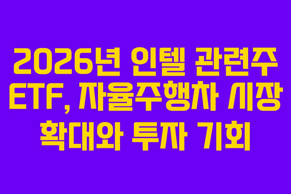 2026년 인텔 관련주 ETF, 자율주행차 시장 확대와 투자 기회 2026년 인텔 관련주 ETF, 자율주행차 시장 확대와 투자 기회