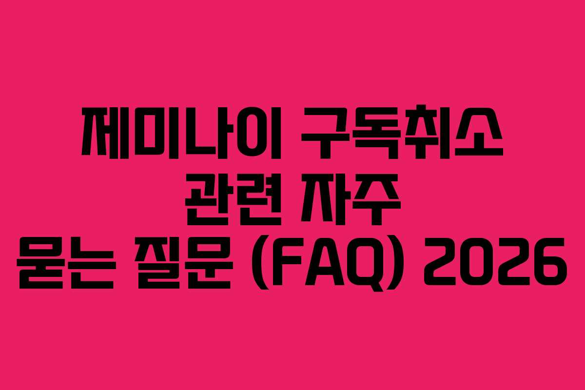 제미나이 구독취소 관련 자주 묻는 질문 (FAQ) 2026 제미나이 구독취소 관련 자주 묻는 질문 (FAQ) 2026