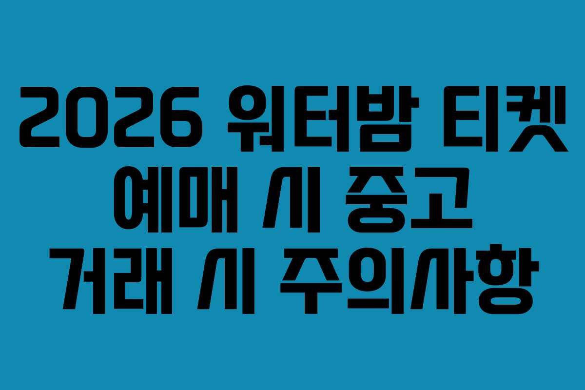2026 워터밤 티켓 예매 시 중고 거래 시 주의사항