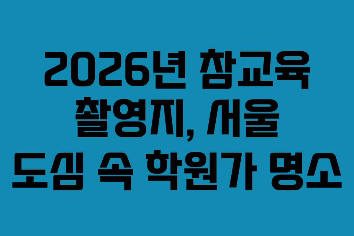 2026년 참교육 촬영지, 서울 도심 속 학원가 명소