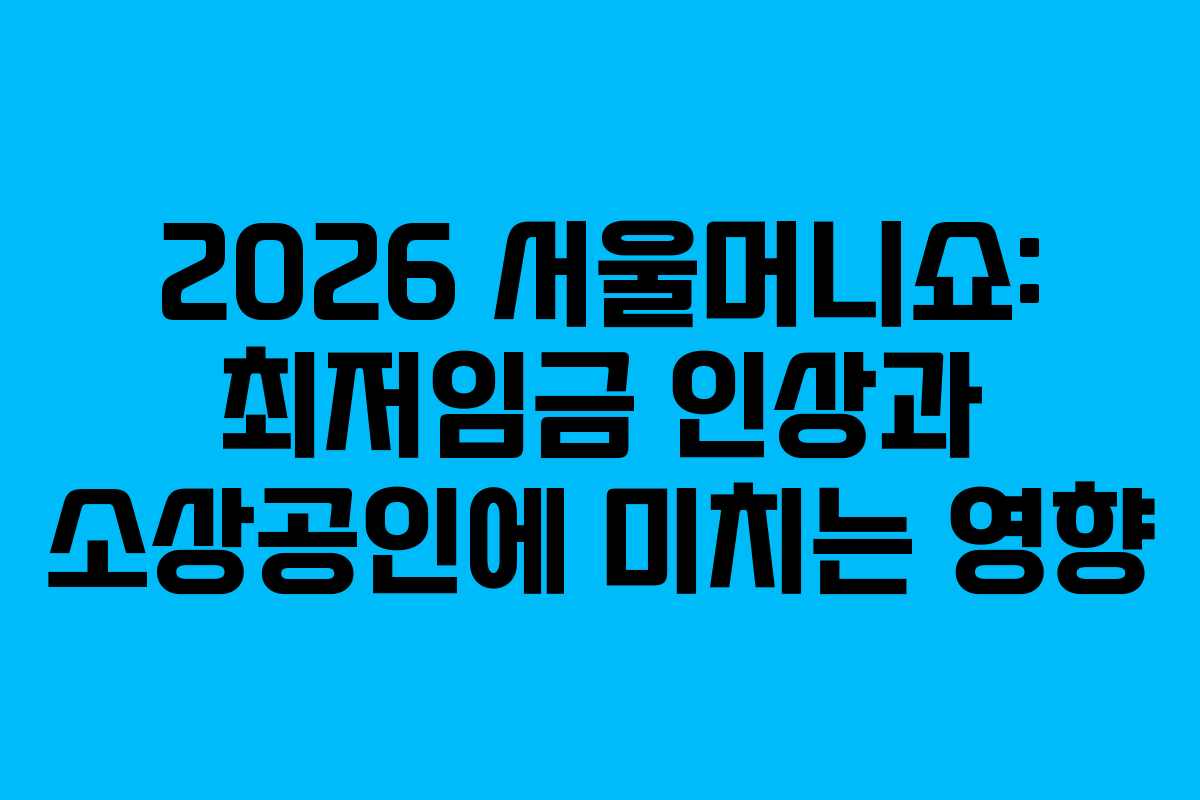 2026 서울머니쇼: 최저임금 인상과 소상공인에 미치는 영향 2026 서울머니쇼: 최저임금 인상과 소상공인에 미치는 영향