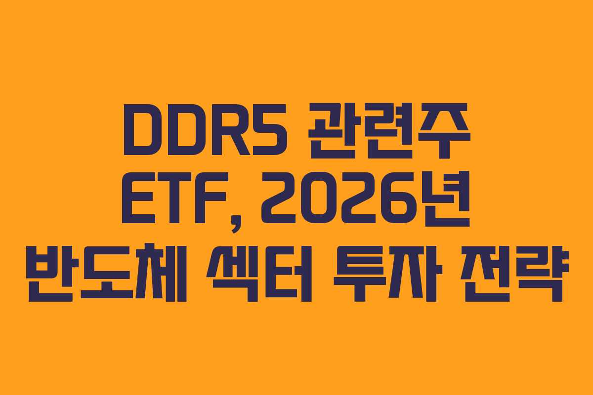 DDR5 관련주 ETF, 2026년 반도체 섹터 투자 전략 DDR5 관련주 ETF, 2026년 반도체 섹터 투자 전략