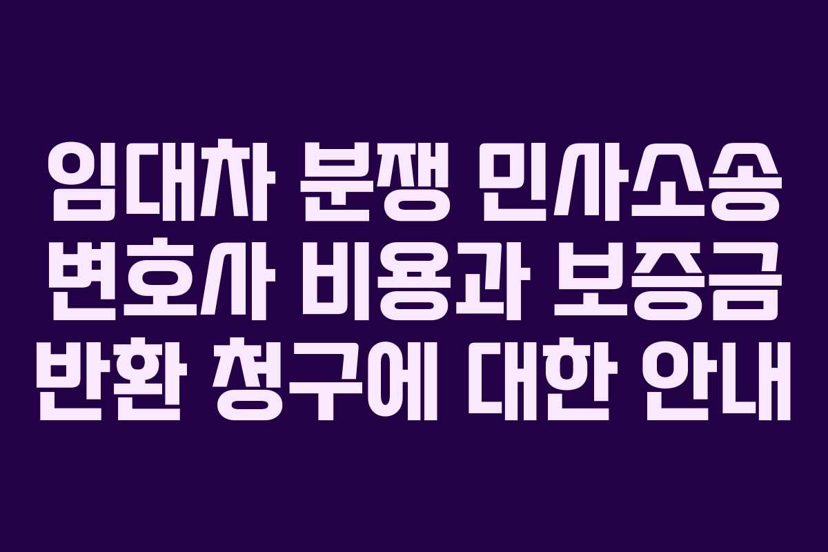 임대차 분쟁 민사소송 변호사 비용과 보증금 반환 청구에 대한 안내 임대차 분쟁 민사소송 변호사 비용과 보증금 반환 청구에 대한 안내