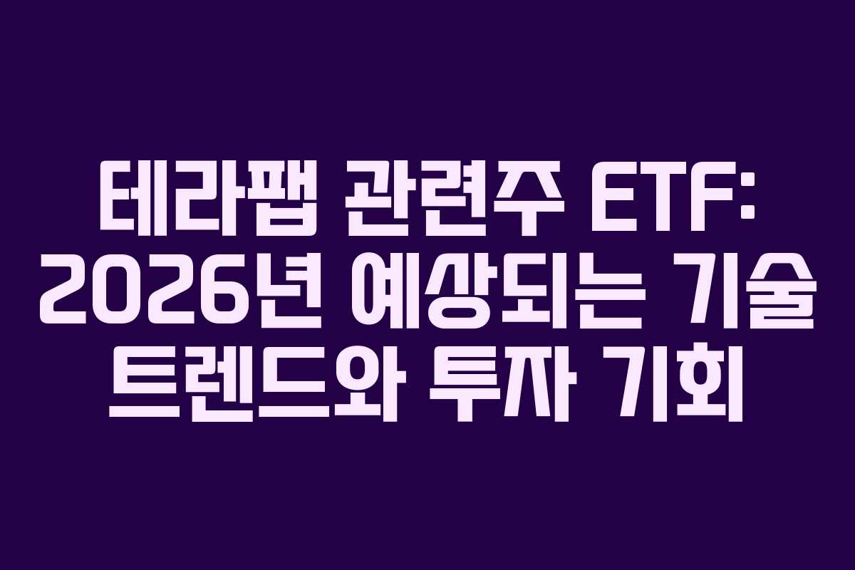 테라팹 관련주 ETF: 2026년 예상되는 기술 트렌드와 투자 기회 테라팹 관련주 ETF: 2026년 예상되는 기술 트렌드와 투자 기회