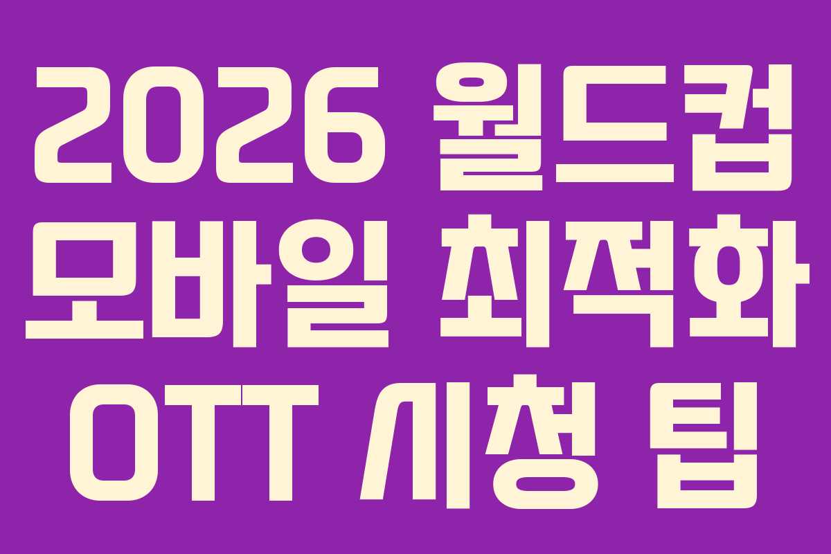 2026 월드컵 모바일 최적화 OTT 시청 팁 2026 월드컵 모바일 최적화 OTT 시청 팁