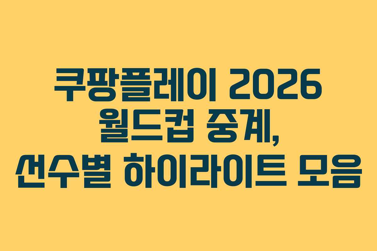 쿠팡플레이 2026 월드컵 중계, 선수별 하이라이트 모음
