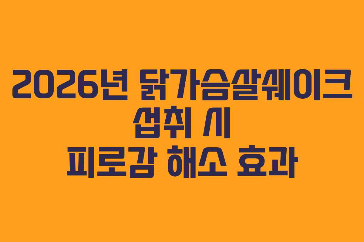 2026년 닭가슴살쉐이크 섭취 시 피로감 해소 효과 2026년 닭가슴살쉐이크 섭취 시 피로감 해소 효과