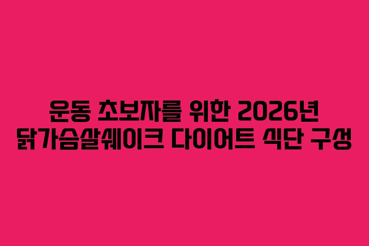 운동 초보자를 위한 2026년 닭가슴살쉐이크 다이어트 식단 구성 운동 초보자를 위한 2026년 닭가슴살쉐이크 다이어트 식단 구성